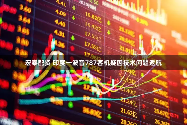 宏泰配资 印度一波音787客机疑因技术问题返航