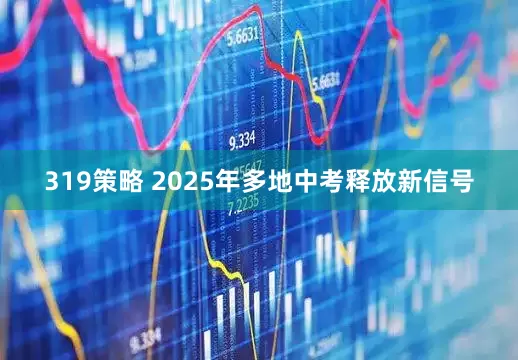319策略 2025年多地中考释放新信号