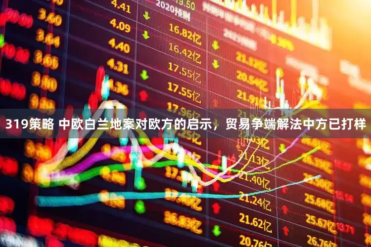 319策略 中欧白兰地案对欧方的启示，贸易争端解法中方已打样