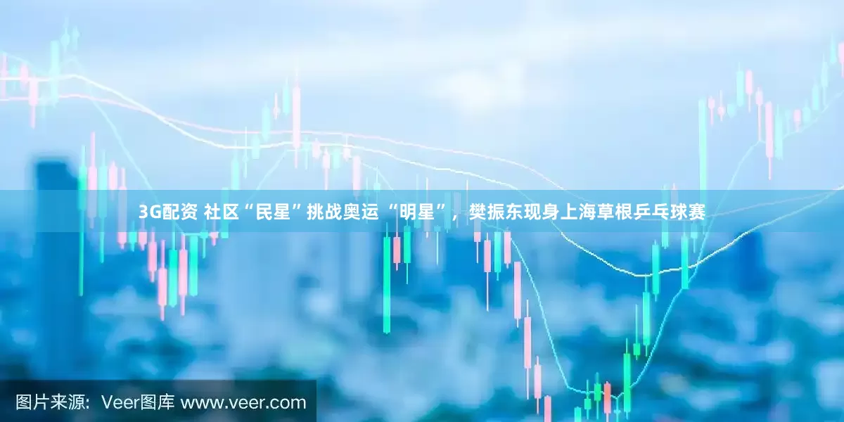 3G配资 社区“民星”挑战奥运 “明星”，樊振东现身上海草根乒乓球赛