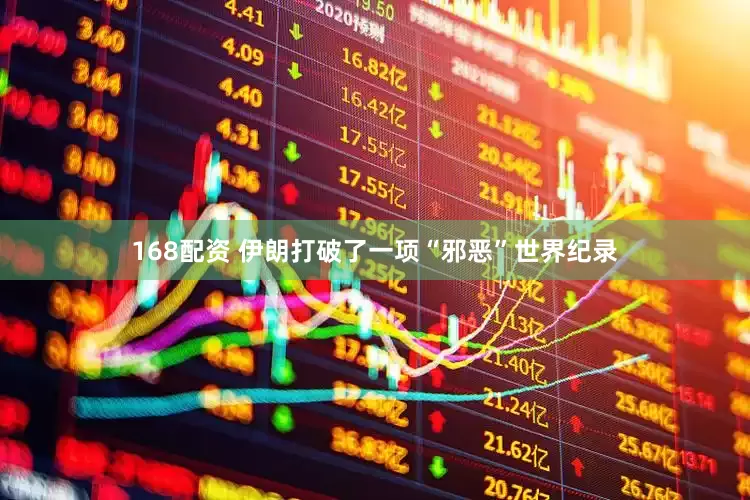 168配资 伊朗打破了一项“邪恶”世界纪录